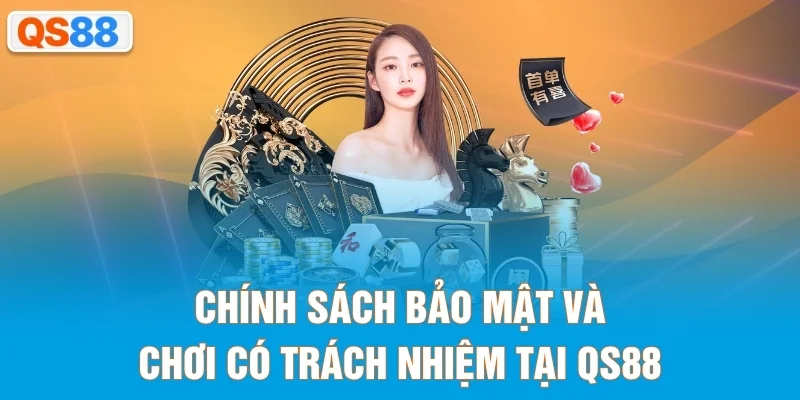 Chính sách bảo mật và chơi có trách nhiệm tại QS88